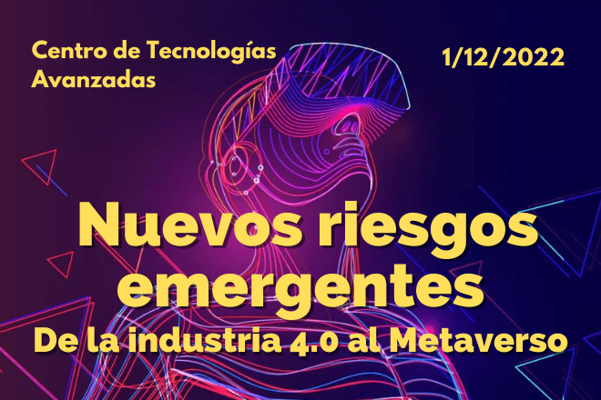 Nuevos riesgos emergentes. De la industria 4.0 al metaverso. Centro de Tecnologías avanzadas. 01/12/2022