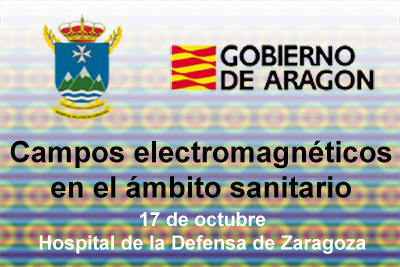 Campos electromagnéticos en el ámbito sanitario. 17 de octubre. Hospital Militar de la Defensa de Zaragoza.
