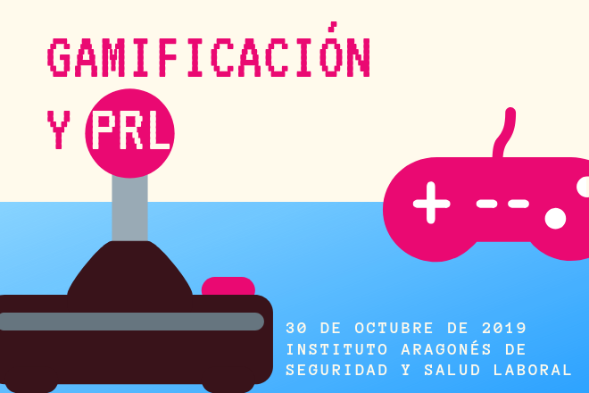 Gamificación y PRL. 30 de octubre de 2019. Instituto Aragonés de Seguridad y Salud Laboral.
