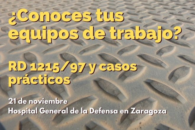 ¿Conoces tus equipos de trabajo? Real Decreto 1215/97 y casos prácticos. 21 de noviembre. Hospital de a Defensa en Zaragoza.