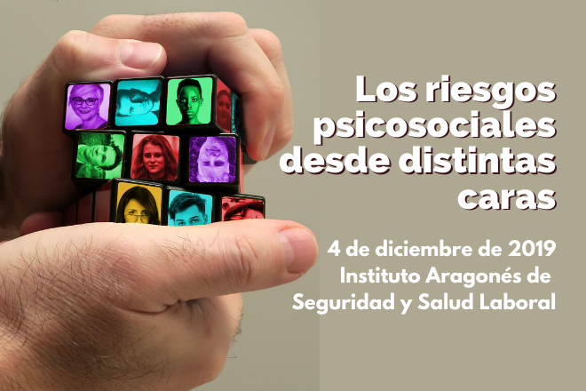 Los riesgos psicosociales desde distintas caras. 4 de diciembre de 2019. Instituto Aragonés de Seguridad y Salud Laboral.