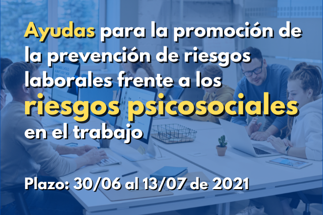 Ayudas para la promoción de la prevención de riesgos laborales frente a los riesgos psicosociales en el trabajo. Plazo: 30/06 al 13/07 de 2021